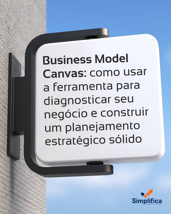 Business Model Canvas: como usar a ferramenta para diagnosticar seu negócio e construir um planejamento estratégico sólido